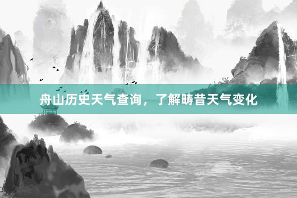 舟山历史天气查询，了解畴昔天气变化